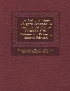 Paperback Le Antiche Rime Volgari: Secondo La Lezione del Codice Vaticano 3793, Volume 4 [Italian] Book