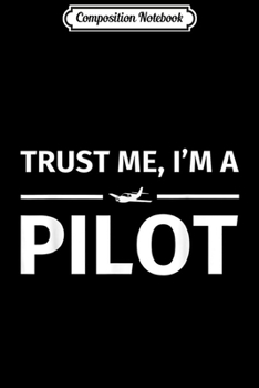 Composition Notebook: Gifts for Pilots - Trust me I'm a Pilot  Journal/Notebook Blank Lined Ruled 6x9 100 Pages