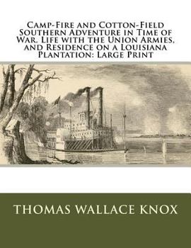 Camp-Fire and Cotton-Field Southern Adventure in Time of War. Life with the Union Armies, and Residence on a Louisiana Plantation: Large Print