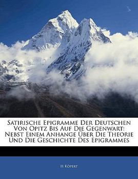 Paperback Satirische Epigramme Der Deutschen Von Opitz Bis Auf Die Gegenwart: Nebst Einem Anhange Uber Die Theorie Und Die Geschichte Des Epigrammes [German] Book