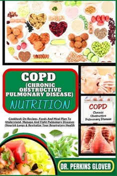 Paperback Copd (Chronic Obstructive Pulmonary Disease) Nutrition: Cookbook On Recipes, Foods And Meal Plan To Understand, Manage And Fight Pulmonary Diseases (N Book