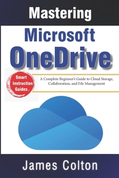 Paperback Mastering Microsoft OneDrive: A Complete Beginner's Guide to Cloud Storage, Collaboration, and File Management Book