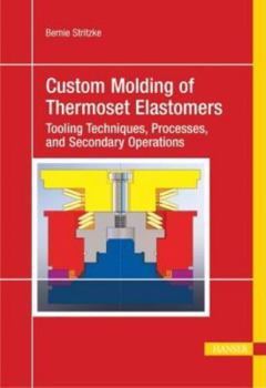 Hardcover Custom Molding of Thermoset Elastomers: A Comprehensive Approach to Materials, Mold Design, and Processing Book