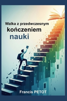 Walka z przedwczesnym konczeniem nauki: Nauczyciele, wychowawcy, rodzice i uczniowie (Psynfinity Formation) (Polish Edition)