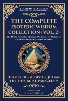 Paperback The Complete Esoteric Wisdom Collection (Vol. 2): The Divine Pymander, Chaldean Oracles & Five Alchemical Classics - Deeper Keys to the Mysteries Book