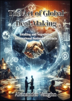 Paperback The Art of Global Deal-Making: Drafting and Negotiating International Business Contracts Book