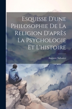 Paperback Esquisse D'une Philosophie De La Religion D'après La Psychologie Et L'histoire [French] Book