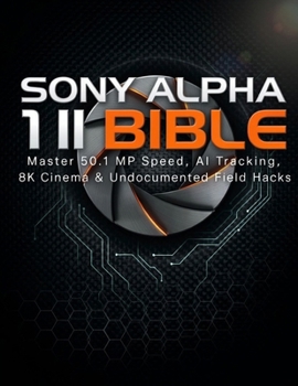 Paperback SONY ALPHA 1 II BIBLE: Master 50.1 MP Speed, AI Tracking, 8K Cinema & Undocumented Field Hacks Book