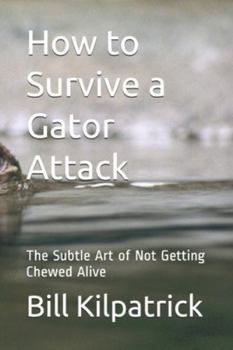 Paperback How to Survive a Gator Attack: The Subtle Art of Not Getting Chewed Alive Book