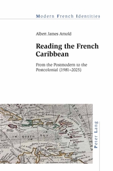 Reading the French Caribbean: From the Postmodern to the Postcolonial (1981–2025) (Modern French Identities, 152)