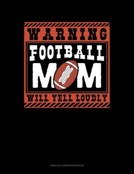 Paperback Warning Football Mom Will Yell Loudly: Unruled Composition Book