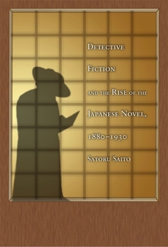 Detective Fiction and the Rise of the Japanese Novel, 1880-1930 - Book #345 of the Harvard East Asian Monographs