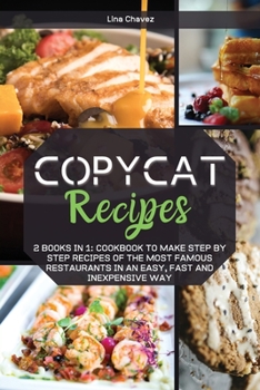 Paperback Copycat Recipes: 2 Books in 1: Cookbook to Make Step by Step Recipes of the Most Famous Restaurants in an Easy, Fast and Inexpensive Wa Book