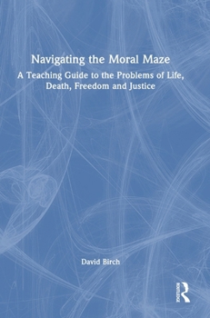 Hardcover Navigating the Moral Maze: A Teaching Guide to the Problems of Life, Death, Freedom and Justice Book