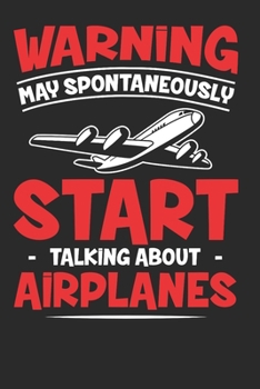 Warning May Spontaneously Start Talking About Airplanes: Funny Airplane Pilot Composition Notebook for Aircraft Lovers. Wide Ruled Blank Lined paper. ... 6x9 120 pages (60 sheets). Gift for Aviator