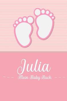 Paperback Julia - Mein Baby-Buch: Personalisiertes Baby Buch für Julia, als Geschenk, Tagebuch und Album, für Text, Bilder, Zeichnungen, Photos, ... [German] Book