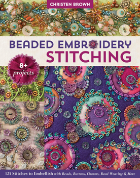 Paperback Beaded Embroidery Stitching: 125 Stitches to Embellish with Beads, Buttons, Charms, Bead Weaving & More; 8+ Projects Book