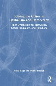 Hardcover Solving the Crises in Captialism and Democracy: Inter-Organizational Networks, Social Inequality, and Populism Book