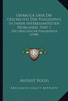 Paperback Uberblick Uber Die Geschichte Der Philosophie In Ihren Interessantesten Problemen, Part 1: Die Griechische Philosophie (1904) [German] Book