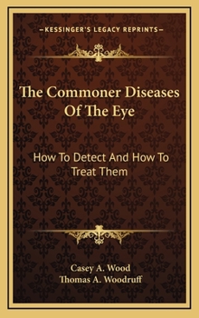 Hardcover The Commoner Diseases of the Eye: How to Detect and How to Treat Them Book