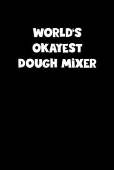 Paperback World's Okayest Dough Mixer Notebook - Dough Mixer Diary - Dough Mixer Journal - Funny Gift for Dough Mixer: Medium College-Ruled Journey Diary, 110 p Book