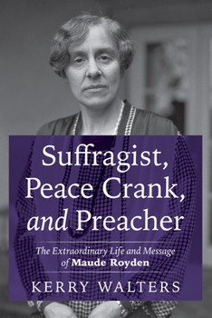 Suffragist, Peace Crank, and Preacher: The Extraordinary Life and Message of Maude Royden