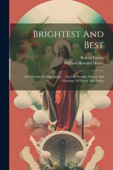 Paperback Brightest And Best: A Collection Of New Songs ... For The Sunday School And Meetings Of Prayer And Praise Book
