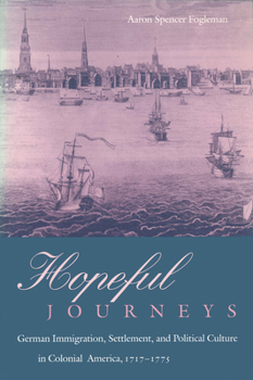 Hopeful Journeys: German Immigration, Settlement, and Political Culture in Colonial America, 1717-1775 (Early American Studies) - Book  of the Early American Studies