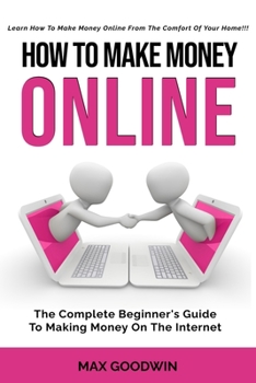 Paperback How To Make Money Online: The Complete Beginner's Guide To Making Money On The Internet Book