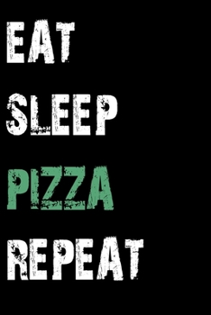 Paperback Eat Sleep Pizza Repeat: Journal / Notebook / Diary Gift - 6"x9" - 120 pages - White Lined Paper - Matte Cover Book