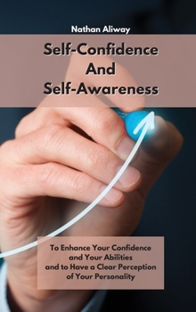 Hardcover Self-Confidence And Self-Awareness: To Enhance Your Confidence and Your Abilities and to Have a Clear Perception of Your Personality Book
