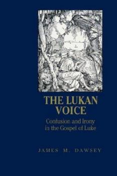 The Lukan Voice: Confusion and Irony in the Gospel of Luke