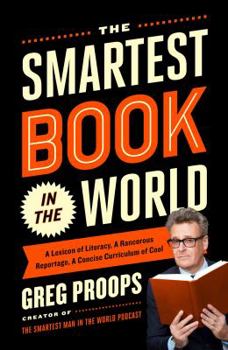 Hardcover The Smartest Book in the World: A Lexicon of Literacy, a Rancorous Reportage, a Concise Curriculum of Cool Book