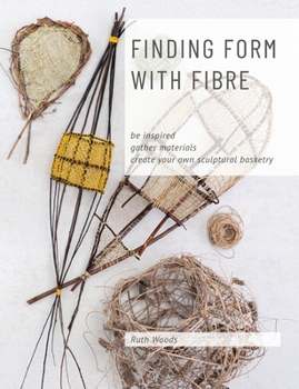 Paperback Finding Form with Fibre: be inspired, gather materials, and create your own sculptural basketry Book