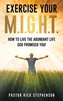 Paperback Exercise Your M.I.G.H.T.: How To Live The Abundant Life God Promised You Book