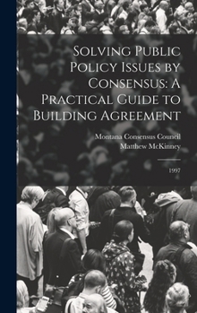 Hardcover Solving Public Policy Issues by Consensus: A Practical Guide to Building Agreement: 1997 Book