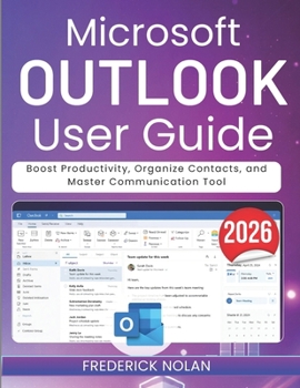 Paperback Microsoft Outlook User Guide 2026: Boost Productivity, Organize Contacts, and Master Communication Tool Book