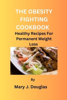 Paperback Obesity Fighting Cookbook: Healthy Recipes For Permanent Weight Loss Book