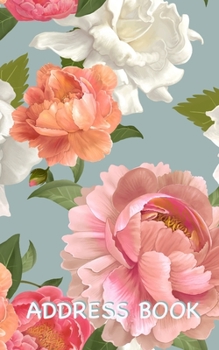 Address Book: Floral Address Book with Enough Spaces for 150 Contacts’ Names, Addresses, Home and Mobile Telephone Numbers, e-mail Addresses, and Birthdays (Peonies Pattern)