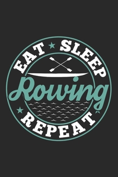 Eat Sleep Rowing Repeat: Funny Cool Rower Journal | Notebook | Workbook | Diary | Planner-6x9 - 120 Blank Pages  - Cute Gift For Rowing Athletes, Champions, Enthusiasts, Coaches, Clubs