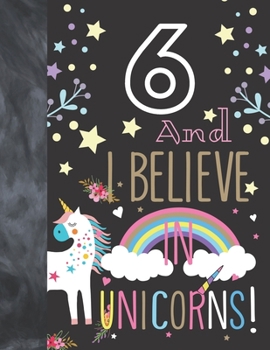 6 And I Believe In Unicorns: Unicorn Gift For Girls 6 Years Old - College Ruled Composition Writing School Notebook To Take Classroom Teachers Notes