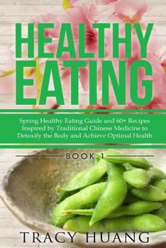Paperback Healthy Eating: Spring Healthy Eating Guide and 60+ Recipes Inspired by Traditional Chinese Medicine to Detoxify the Body and Achieve Optimal Health Book