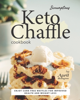Paperback Scrumptious Keto Chaffle Cookbook: Enjoy Carb-Free Waffles for Improved Health and Weight Loss Book