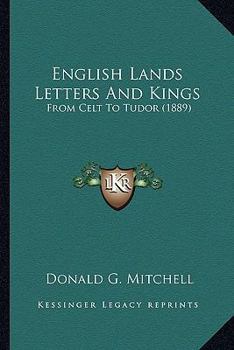 Paperback English Lands Letters And Kings: From Celt To Tudor (1889) Book