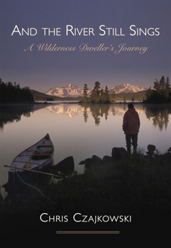 Paperback And the River Still Sings: A Wilderness Dweller's Journey Book