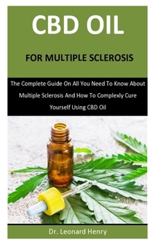 Paperback Cbd Oil For Multiple Sclerosis: The Complete Guide On All You Need To Know About Multiple Sclerosis And How To Complexly Cure Yourself Using CBD Oil Book