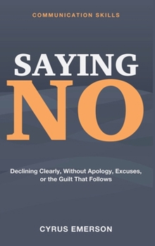 Communication Skills for Saying No: Setting Boundaries Without Guilt or Apology