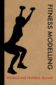Fitness Modelling Workout and Nutrition Journal: Cool Fitness Modelling Fitness Notebook and Food Diary Planner For Fitness Model and Trainer - Strength Diet and Training Routine Log