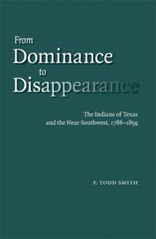 Paperback From Dominance to Disappearance: The Indians of Texas and the Near Southwest, 1786-1859 Book