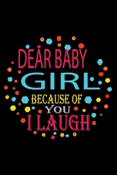 Paperback Dear Baby Girl Because of You I Laugh: Perfect Gag Gift (100 Pages, Blank Notebook, 6 x 9) (Cool Notebooks) Paperback Book